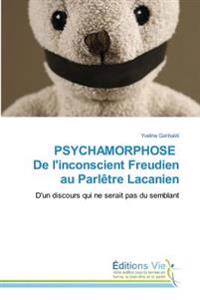 PSYCHAMORPHOSE De l'inconscient Freudien au Parlêtre Lacanien