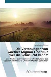 Die Vertonungen von Goethes Mignon-Lied "Nur wer die Sehnsucht kennt"