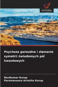 Psychoza gwiezdna i zlamanie symetrii swiadomych pól kwantowych