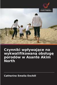 Czynniki wplywające na wykwalifikowaną obslugę porodów w Asante Akim North