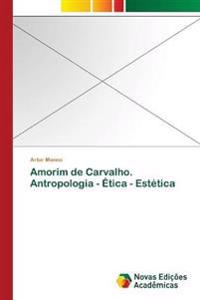 Amorim de Carvalho. Antropologia - Ética - Estética