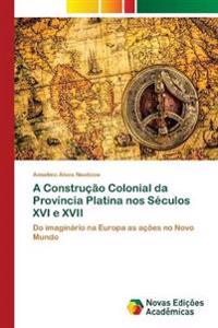 A Construção Colonial da Província Platina nos Séculos XVI e XVII