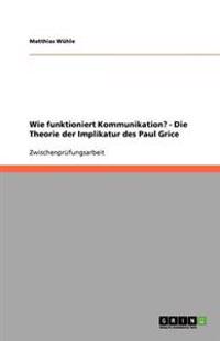 Wie funktioniert Kommunikation? - Die Theorie der Implikatur des Paul Grice