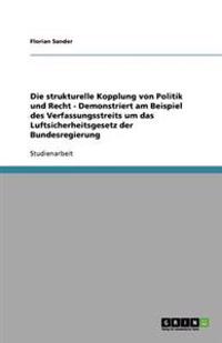 Die strukturelle Kopplung von Politik und Recht - Demonstriert am Beispiel des Verfassungsstreits um das Luftsicherheitsgesetz der Bundesregierung