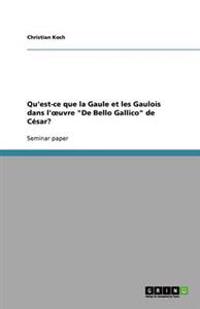 Qu'est-ce que la Gaule et les Gaulois dans l'oeuvre De Bello Gallico de Cesar?