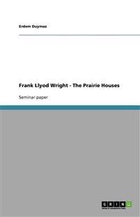 Frank Llyod Wright - The Prairie Houses
