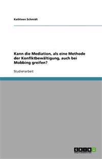 Kann die Mediation, als eine Methode der Konflktbewältigung, auch bei Mobbing greifen?