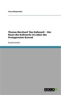 Thomas Bernhard 'Das Kalkwerk' - Der Raum des Kalkwerks im Leben des Protagonisten Konrad