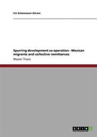 Spurring development co-operation - Mexican migrants and collective remittances
