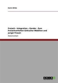 Freizeit - Integration - Gender - Zum Freizeitverhalten türkischer Mädchen und junger Frauen