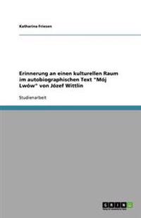Erinnerung an einen kulturellen Raum im autobiographischen Text "Mój Lwów" von Józef Wittlin