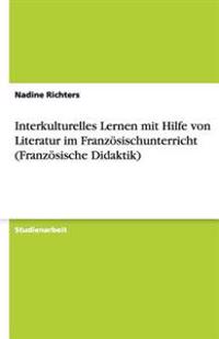 Interkulturelles Lernen mit Hilfe von Literatur im Französischunterricht (Französische Didaktik)