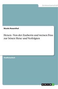 Hexen - Von der Zauberin und weisen Frau zur bösen Hexe und Verfolgten