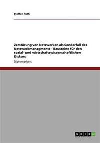 Zerstörung von Netzwerken als Sonderfall des Netzwerkmanagments. Bausteine für den sozial- und wirtschaftswissenschaftlichen Diskurs