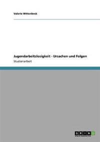 Jugendarbeitslosigkeit. Ursachen und Folgen