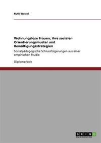 Wohnungslose Frauen, ihre sozialen Orientierungsmuster und Bewältigungsstrategien