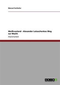Weißrussland - Alexander Lukaschenkos Weg zur Macht