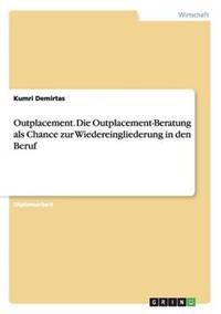 Outplacement. Die Outplacement-Beratung als Chance zur Wiedereingliederung in den Beruf