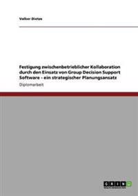 Festigung zwischenbetrieblicher Kollaboration durch den Einsatz von Group Decision Support Software - ein strategischer Planungsansatz