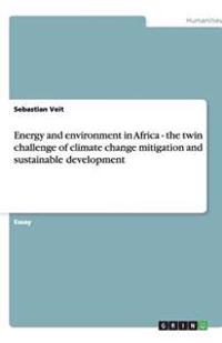 Energy and environment in Africa - the twin challenge of climate change mitigation and sustainable development