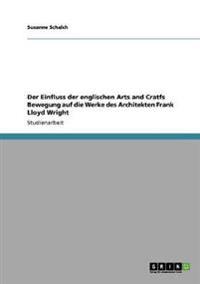 Der Einfluss der englischen Arts and Cratfs Bewegung auf die Werke des Architekten Frank Lloyd Wright