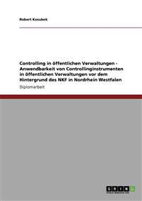 Controlling in öffentlichen Verwaltungen - Anwendbarkeit von Controllinginstrumenten in öffentlichen Verwaltungen vor dem Hintergrund des NKF in Nordrhein Westfalen