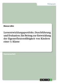 Lernentwicklungsportfolio. Durchführung und Evaluation. Ein Beitrag zur Entwicklung der Eigenreflexionsfähigkeit von Kindern einer 3. Klasse