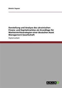 Darstellung und Analyse des ukrainischen Finanz- und Kapitalmarktes als Grundlage für Markteintrittsstrategien einer deutschen Asset Management Gesellschaft