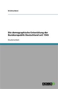 Die demographische Entwicklung der Bundesrepublik Deutschland seit 1945