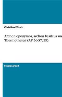 Archon eponymos, archon basileus und Thesmotheten (AP 56-57; 59)