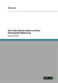 Die Lieder Martin Luthers und ihre theologische Bedeutung
