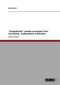 "Sorgenkinder" werden erwachsen! Peer Counseling - Aufbauarbeit in München