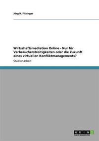 Wirtschaftsmediation Online - Nur für Verbraucherstreitigkeiten oder die Zukunft eines virtuellen Konfliktmanagements?