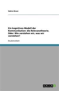 Ein kognitives Modell der Kommunikation: die Relevanztheorie. Oder: Wie verstehen wir, was wir verstehen?