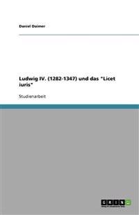 Ludwig IV. (1282-1347) Und Das 'Licet Iuris'
