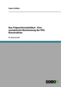Das Präpositionalattribut - Eine syntaktische Bestimmung der PPA Konstruktion