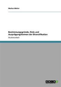 Bestimmungsgründe, Ziele und Ausprägungsformen der Diversifikation