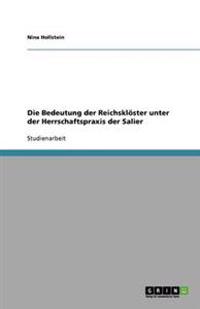 Die Bedeutung der Reichsklöster unter der Herrschaftspraxis der Salier