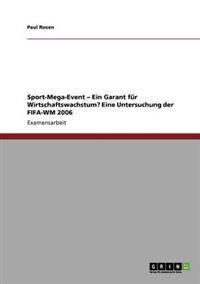 Das Sport-Mega-Event als Garant für Wirtschaftswachstum? Eine Untersuchung der FIFA-WM 2006