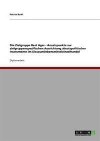 Die Zielgruppe Best Ager - Ansatzpunkte zur zielgruppenspezifischen Ausrichtung absatzpolitischer Instrumente im Discountlebensmitteleinzelhandel