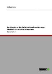 Das Nordamerikanische Freihandelsabkommen (NAFTA) - Eine kritische Analyse