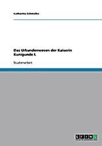 Das Urkundenwesen der Kaiserin Kunigunde I.