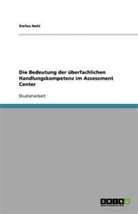 Die Bedeutung der überfachlichen Handlungskompetenz im Assessment Center