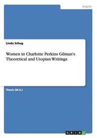 Women in Charlotte Perkins Gilman's Theoretical and Utopian Writings