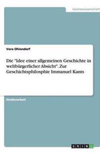 Die "Idee einer allgemeinen Geschichte in weltbürgerlicher Absicht". Zur Geschichtsphilosphie Immanuel Kants