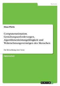 Computeranimation. Gestaltungsanforderungen, Algorithmenleistungsfähigkeit und Wahrnehmungsvermögen des Menschen