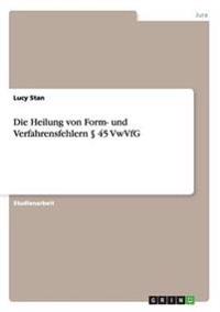 Die Heilung von Form- und Verfahrensfehlern § 45 VwVfG