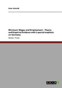 Minimum Wages and Employment - Theory and Empirical Evidence with a special emphasis on Germany