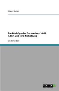 Die Feldzüge des Germanicus 14-16 n.Chr. und ihre Zielsetzung
