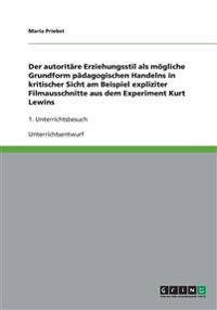 Der autoritäre Erziehungsstil als mögliche Grundform pädagogischen Handelns in kritischer Sicht am Beispiel expliziter Filmausschnitte aus dem Experiment Kurt Lewins